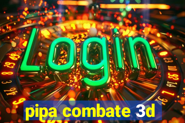 pipa combate 3d